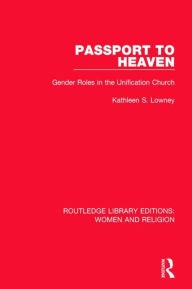 Title: Passport to Heaven: Gender Roles in the Unification Church, Author: Kathleen S. Lowney