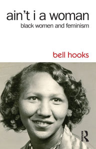 Title: Ain't I a Woman: Black Women and Feminism, Author: bell hooks