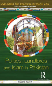 Title: Politics, Landlords and Islam in Pakistan / Edition 1, Author: Nicolas Martin