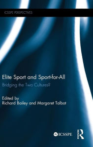 Title: Elite Sport and Sport-for-All: Bridging the Two Cultures? / Edition 1, Author: Richard Bailey