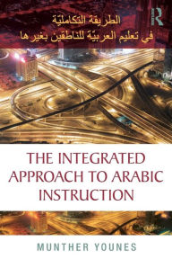 Title: The Integrated Approach to Arabic Instruction, Author: Munther Younes