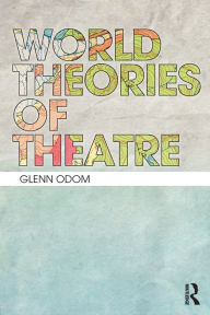 Title: World Theories of Theatre / Edition 1, Author: Glenn A. Odom