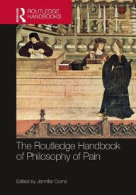 Title: The Routledge Handbook of Philosophy of Pain / Edition 1, Author: Jennifer Corns
