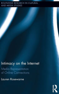 Title: Intimacy on the Internet: Media Representations of Online Connections / Edition 1, Author: Lauren Rosewarne