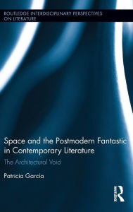 Title: Space and the Postmodern Fantastic in Contemporary Literature: The Architectural Void / Edition 1, Author: Patricia Garcia