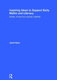 Title: Inspiring Ideas to Support Early Maths and Literacy: Stories, rhymes and everyday materials / Edition 1, Author: Janet Rees