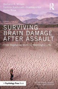 Title: Surviving Brain Damage After Assault: From Vegetative State to Meaningful Life / Edition 1, Author: Barbara A. Wilson