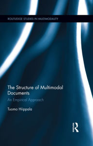 Title: The Structure of Multimodal Documents: An Empirical Approach / Edition 1, Author: Tuomo Hiippala