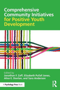 Title: Comprehensive Community Initiatives for Positive Youth Development / Edition 1, Author: Jonathan F. Zaff