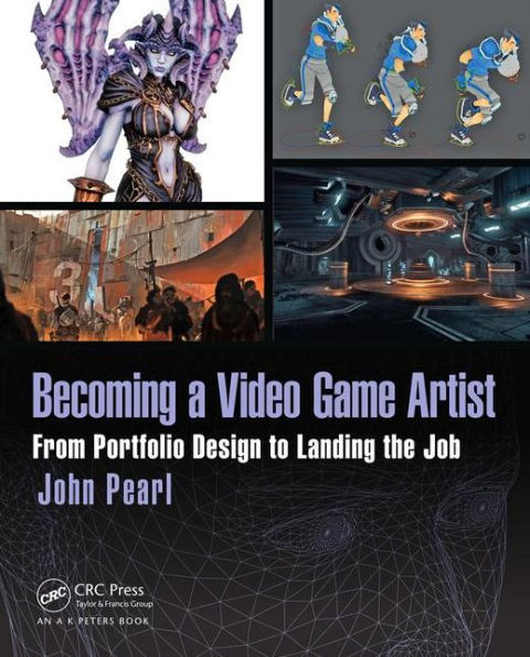 Becoming a Video Game Artist: From Portfolio Design to Landing the Job / Edition 1