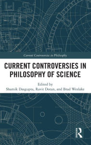Title: Current Controversies in Philosophy of Science / Edition 1, Author: Shamik Dasgupta
