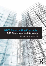 Title: NEC3 Construction Contracts: 100 Questions and Answers / Edition 1, Author: Kelvin Hughes