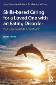 Title: Skills-based Caring for a Loved One with an Eating Disorder: The New Maudsley Method / Edition 2, Author: Janet Treasure