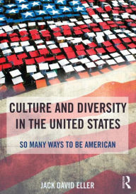 Title: Culture and Diversity in the United States: So Many Ways to Be American / Edition 1, Author: Jack David Eller