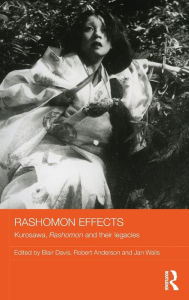 Title: Rashomon Effects: Kurosawa, Rashomon and their legacies / Edition 1, Author: Blair Davis