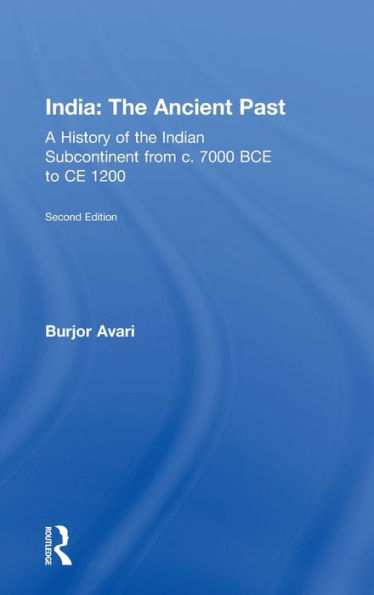 India: The Ancient Past: A History of the Indian Subcontinent from c. 7000 BCE to CE 1200 / Edition 2