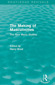 Title: The Making of Masculinities (Routledge Revivals): The New Men's Studies, Author: Harry Brod