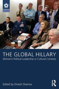 Title: The Global Hillary: Women's Political Leadership in Cultural Contexts / Edition 1, Author: Dinesh Sharma