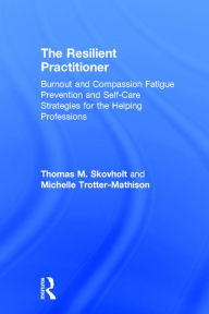 Title: The Resilient Practitioner: Burnout and Compassion Fatigue Prevention and Self-Care Strategies for the Helping Professions / Edition 3, Author: Thomas M. Skovholt
