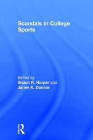 Title: Scandals in College Sports / Edition 1, Author: Shaun R. Harper