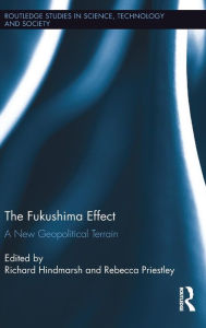 Title: The Fukushima Effect: A New Geopolitical Terrain / Edition 1, Author: Richard Hindmarsh