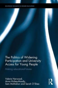 Title: The Politics of Widening Participation and University Access for Young People: Making educational futures / Edition 1, Author: Valerie Harwood