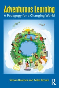 Title: Adventurous Learning: A Pedagogy for a Changing World / Edition 1, Author: Simon Beames