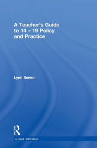 Title: A Teacher's Guide to 14-19 Policy and Practice, Author: Lynn Senior