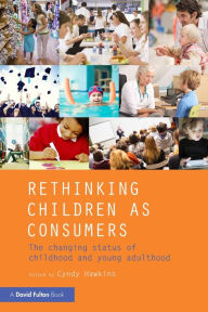 Title: Rethinking Children as Consumers: The changing status of childhood and young adulthood / Edition 1, Author: Cyndy Hawkins
