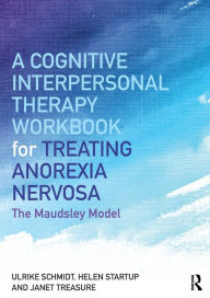 Title: A Cognitive-Interpersonal Therapy Workbook for Treating Anorexia Nervosa: The Maudsley Model / Edition 1, Author: Ulrike Schmidt