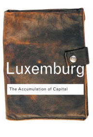 Title: The Accumulation of Capital / Edition 1, Author: Rosa Luxemburg