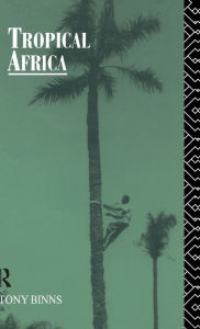 Title: Tropical Africa / Edition 1, Author: Tony Binns