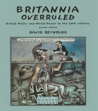 Title: Britannia Overruled: British Policy and World Power in the Twentieth Century, Author: David Reynolds