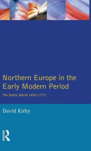 Title: Northern Europe in the Early Modern Period: The Baltic World 1492-1772 / Edition 1, Author: David Kirby