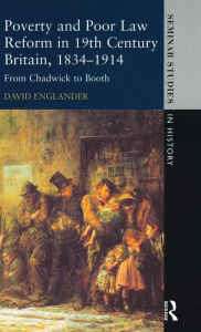 Title: Poverty and Poor Law Reform in Nineteenth-Century Britain, 1834-1914: From Chadwick to Booth / Edition 1, Author: David Englander