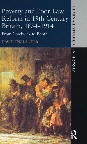 Poverty and Poor Law Reform in Nineteenth-Century Britain, 1834-1914: From Chadwick to Booth / Edition 1