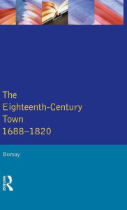 Title: The Eighteenth-Century Town: A Reader in English Urban History 1688-1820 / Edition 1, Author: Peter Borsay