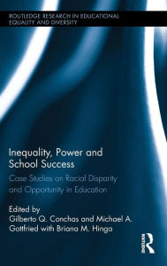 Title: Inequality, Power and School Success: Case Studies on Racial Disparity and Opportunity in Education / Edition 1, Author: Gilberto Conchas