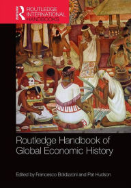 Title: Routledge Handbook of Global Economic History / Edition 1, Author: Francesco Boldizzoni