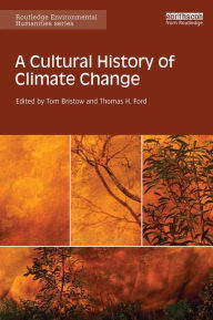 Title: A Cultural History of Climate Change / Edition 1, Author: Tom Bristow