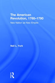 Title: The American Revolution: New Nation as New Empire / Edition 1, Author: Neil L. York