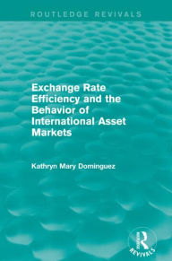 Title: Exchange Rate Efficiency and the Behavior of International Asset Markets (Routledge Revivals), Author: Kathryn Dominguez
