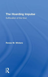 Title: The Hoarding Impulse: Suffocation of the Soul / Edition 1, Author: Renee Winters