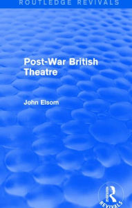 Title: Post-War British Theatre (Routledge Revivals), Author: John Elsom