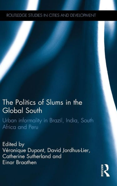 The Politics of Slums in the Global South: Urban Informality in Brazil, India, South Africa and Peru / Edition 1