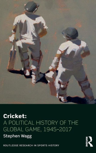 Cricket: A Political History of the Global Game, 1945-2017 / Edition 1
