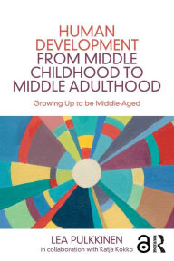 Title: Human Development from Middle Childhood to Middle Adulthood: Growing Up to be Middle-Aged / Edition 1, Author: Lea Pulkkinen