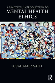 Title: A Practical Introduction to Mental Health Ethics / Edition 1, Author: Grahame Smith