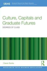 Title: Culture, Capitals and Graduate Futures: Degrees of class, Author: Ciaran Burke