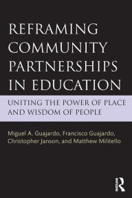 Title: Reframing Community Partnerships in Education: Uniting the Power of Place and Wisdom of People / Edition 1, Author: Miguel A. Guajardo